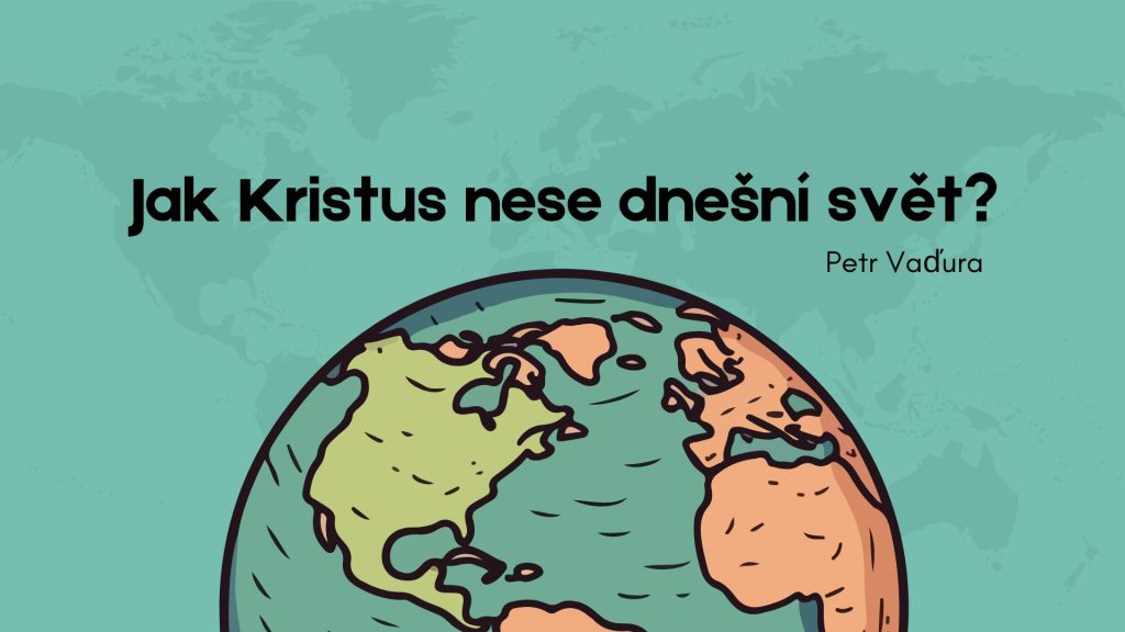 Jak Kristus nese dnešní svět?
